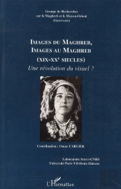 Images Du Maghreb, Images Au Maghreb (Xixe-Xxe Siècles) ; Une Révolution Du Visuel ?