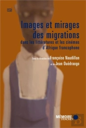 Images Et Mirages Des Migrations Dans Les Littératures Et Les Cinémas D'Afrique Francophone