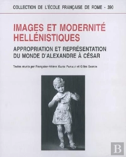 Bertrand.pt - Images Et Modernité Hellenistiques ; Appropriation Et Représentation Du Monde D'Alexandre À César