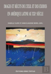 Images Et Recits De L'Exil Et Des Exodes En Amerique Latine Au Xxieme Siecle