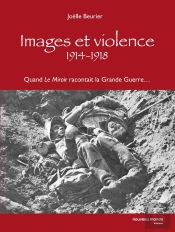 Images Et Violence 1914-1918 : Quand Le Miroir Racontait La Grande Guerre...