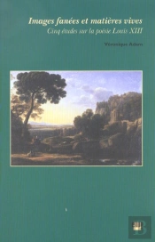 Images Fanees Et Matieres Vives. Cinq Etudes Sur La Poesie Louis Xiii