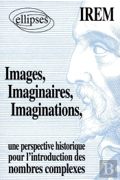 Images, Imaginaires, Imaginations - Une Perspective Historique Pour L'Introduction De Nombres Complexes
