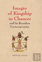 Images Of Kingship In Chaucer And His Ricardian Contemporaries