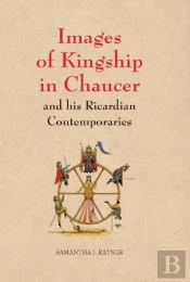 Images Of Kingship In Chaucer And His Ricardian Contemporaries