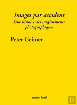 Bertrand.pt - Images Par Accident ; Une Histoire Des Surgissements Photographiques