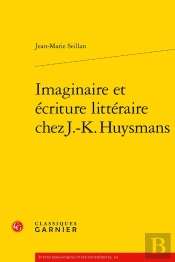 Imaginaire Et Écriture Littéraire Chez J.-K. Huysmans