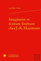Imaginaire Et Écriture Littéraire Chez J.-K. Huysmans