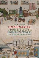 Imaginaries Of Domesticity And Womenâ€™S Work In Germany Around 1800