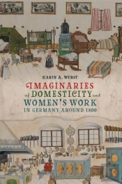 Imaginaries Of Domesticity And Womenâ€™S Work In Germany Around 1800