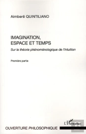 Imagination, Espace Et Temps Tome 1 ;  Sur La Théorie Phénoménologique De L'Intuition