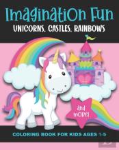 Imagination Fun - Unicorns, Castles, Rainbows, And More! Coloring Book For Kids Ages 1-5