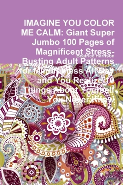 Bertrand.pt - Imagine You Color Me Calm: Giant Super Jumbo 100 Pages Of Magnificent Stress-Busting Adult Patterns For Mindfulness All Day And You Realize 10 Things About Yourself You Never Knew