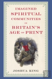 Imagined Spiritual Communities In Britain'S Age Of Print