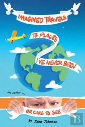 Imagined Travels To Places I'Ve Never Been Or Care To See