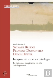 Imaginer En Art Et En Théologie - La Puissance Imaginative Est-Elle Théologienne ?