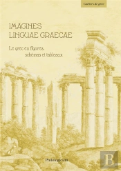 Imagines Linguae Graecae : Le Grec En Figures, Schémas Et Tableaux