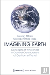 Imagining Earth Â€“ Concepts Of Wholeness In Cultural Constructions Of Our Home Planet