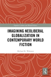 Imagining Neoliberal Globalization In Contemporary World Fiction