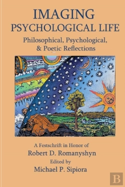 Bertrand.pt - Imagining Psychological Life: Philosophical, Psychological & Poetic Reflections -- A Festschrift In Honor Of Robert D. Romanyshyn, Ph.D.