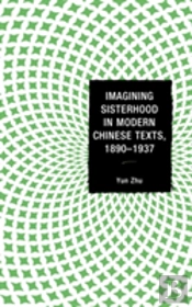Imagining Sisterhood In Modern Chinese Texts, 1890â€“1937