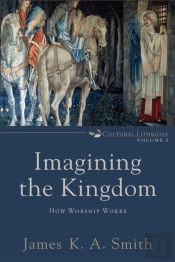 Imagining The Kingdom (Cultural Liturgies)