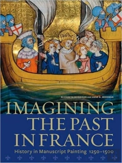 Bertrand.pt - Imagining The Past In France Â€“ History In Manuscript Painting, 1250â€“1500