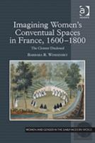 Imagining Women'S Conventual Spaces In France, 1600â€“1800