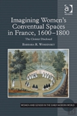 Bertrand.pt - Imagining Women'S Conventual Spaces In France, 1600â€“1800