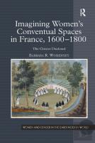 Imagining Women'S Conventual Spaces In France, 1600â€“1800