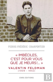 Imbéciles, C'Est Pour Vous Que Je Meurs ; Valentin Feldman (1909-1942)