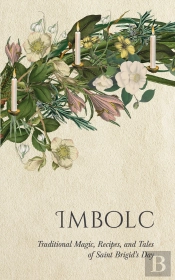 Imbolc: Traditional Magic, Recipes, And Tales Of Saint Brigid'S Day