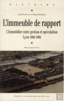 Bertrand.pt - Immeuble De Rapport ; L'Immobilier Entre Gestion Et Spéculation, Lyon, 1860-1990