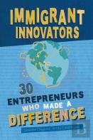 Immigrant Innovators: 30 Entrepreneurs Who Made A Difference
