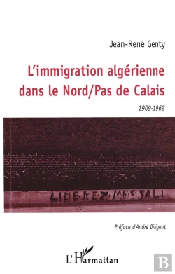 Bertrand.pt - Immigration Algerienne Dans Le Nord / Pas De Calais (1909-1962)