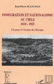 Immigration Et Nationalisme Au Chili 1810-1925 : Un Pays À L'Écoute De L'Europe