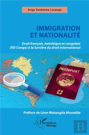 Immigration Et Nationalité : Droit Français Helvétique Et Congolais (Rd Congo) À La Lumière Du Droit International