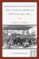 Immigration, Ethnicity, And Class In American Writing, 1830â€“1860