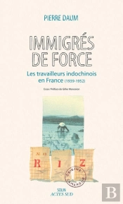 Immigrés De Force ; Les Travailleurs Indochinois En France (1939-1952)