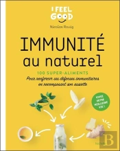 Immunité Au Naturel ; 100 Super-Aliments Pour Renforcer Ses Défenses Immunitaires En Recomposant Son Assiette