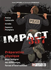 Impact 357 ; Préparation Physique Pour Intégrer Les Différentes Forces D'Intervention (Police Nationale, Armée, Sapeurs Pompiers)