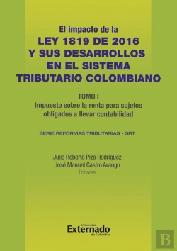Bertrand.pt - Impacto De La Ley 1819 De 2016 Y Sus Desarrollos En El Sistema Tributario Colombiano. Tomo I: Impuesto Sobre La Renta Para Sujetos Obligados A Llevar Contabilidad