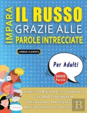 Impara Il Russo Grazie Alle Parole Intrecciate - Per Adulti - Scopri Come Migliorare Il Tuo Vocabolario Con 2000 Crucipuzzle E Pratica A Casa - 100 Griglie Di Gioco - Materiale Didattico E Libretto Di