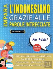 Impara L'Indonesiano Grazie Alle Parole Intrecciate - Per Adulti - Scopri Come Migliorare Il Tuo Vocabolario Con 2000 Crucipuzzle E Pratica A Casa - 100 Griglie Di Gioco - Materiale Didattico E Libret