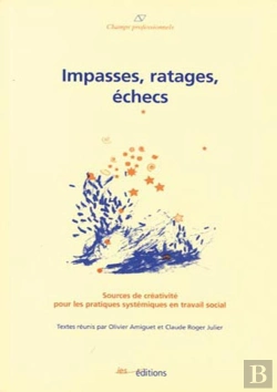 Bertrand.pt - Impasses, Ratages, Échecs ; Sources De Créativité Pour Les Pratiques Systémiques En Travail Social