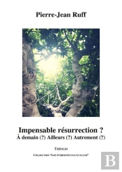 Impensable Résurrection ? À Demain (?) Ailleurs (?) Autrement (?)
