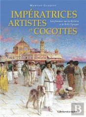 Impératrices, Artistes Et Cocottes : Les Femmes Sur La Riviera À La Belle Epoque (5e Édition)