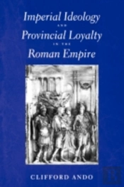 Imperial Ideology And Provincial Loyalty In The Roman Empire