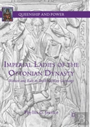 Imperial Ladies Of The Ottonian Dynasty