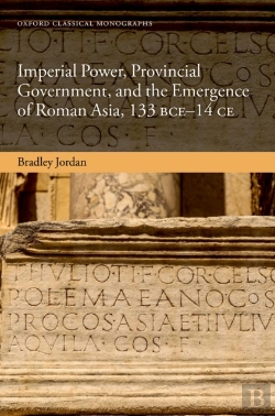Bertrand.pt - Imperial Power, Provincial Government, And The Emergence Of Roman Asia, 133 Bce-14 Ce